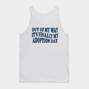 Out of my way it's finally my adoption day Tank Top